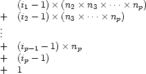 \begin{array}{ll}
&(i_1-1)\times(n_2\times n_3\times\cdots\times n_p)\\
+&(i_2-1)\times(n_3\times\cdots\times n_p)\\
\vdots&\\
+&(i_{p-1}-1)\times n_p\\
+&(i_p-1)\\
+&1
\end{array}