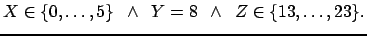 $ X \in \ensuremath{\{0,\dots,5\}} \hspace{2mm}\wedge{} \hspace{2mm}Y=8 \hspace{2mm}
\wedge{}\hspace{2mm} Z \in \ensuremath{\{13,\dots,23\}}.$