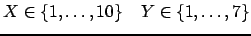 $ X \in \ensuremath{\{1,\dots,10\}} \hspace{4mm} Y \in \ensuremath{\{1,\dots,7\}} $