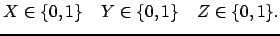 $ X \in \ensuremath{\{0,1\}} \hspace{4mm} Y \in \ensuremath{\{0,1\}} \hspace{4mm} Z \in \ensuremath{\{0,1\}}.$