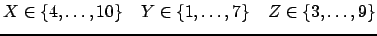 $ X \in \ensuremath{\{4,\dots,10\}} \hspace{4mm} Y \in \ensuremath{\{1,\dots,7\}} \hspace{4mm} Z
\in \ensuremath{\{3,\dots,9\}}$