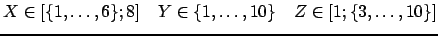 $ X \in [\ensuremath{\{1,\dots,6\}} ; 8] \hspace{4mm} Y \in \ensuremath{\{1,\dots,10\}}
\hspace{4mm} Z \in [1 ; \ensuremath{\{3,\dots,10\}}]$