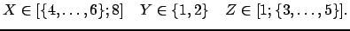 $ X\in[\ensuremath{\{4,\dots,6\}} ; 8] \hspace{4mm} Y \in \ensuremath{\{1,2\}}
\hspace{4mm} Z\in[1 ; \ensuremath{\{3,\dots,5\}}].$