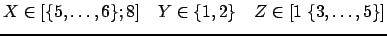 $ X \in [\ensuremath{\{5,\dots,6\}} ; 8] \hspace{4mm} Y \in \ensuremath{\{1,2\}}
\hspace{4mm} Z \in [1 \; \ensuremath{\{3,\dots,5\}}]$