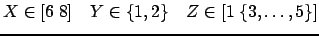 $ X \in [6 \; 8] \hspace{4mm} Y \in \ensuremath{\{1,2\}}
\hspace{4mm} Z \in [1 \; \ensuremath{\{3,\dots,5\}}]$