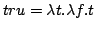 $tru = \lambda t.\lambda f. t$