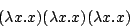 \begin{displaymath}(\lambda x.x) (\lambda x.x) (\lambda x.x)\end{displaymath}