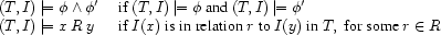 \begin{array}{ll}
(T,I)\models \phi\wedge\phi' &\text{ if }
(T,I)\models\phi\text{ and }(T,I)\models\phi'\\
(T,I)\models x\mathbin{R} y&\text{ if }
I(x) \text{ is in relation } r \text{ to } I(y) \text{ in } T,
\text{ for some } r\in R
\end{array}