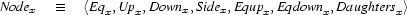 \NODE{x}\quad\equiv\quad
\TUP{\EQV{x},\UPV{x},\DOWNV{x},\SIDEV{x},\EQUPV{x},\EQDOWNV{x},\DTRSV{x}}