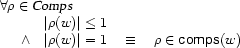 \begin{array}{l}
\forall\rho\in\setof{Comps}\\
\quad
\begin{array}{ll}
&|\rho(w)|\leq 1\\
\wedge&|\rho(w)|=1\quad\equiv\quad\rho\in\Feature{comps}(w)
\end{array}
\end{array}