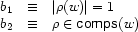 \begin{array}{l@{\quad\equiv\quad}l}
b_1&|\rho(w)|=1\\
b_2&\rho\in\Feature{comps}(w)
\end{array}