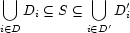 \bigcup\limits_{i\in D} D_i\subseteq S\subseteq
\bigcup\limits_{i\in D'} D_i'