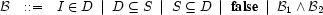 \mathcal{B}\quad{:}{:}{=}\quad
I\in D\ \mid\ D\subseteq S\ \mid\ S\subseteq D\ \mid\
\textbf{false}\ \mid\ \mathcal{B}_1\wedge\mathcal{B}_2